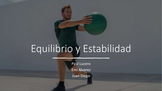 Equilibrio y Estabilidad
Paul Lucero
Emi Alvarez
Juan Diego
 