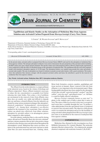 Asian Journal of Chemistry; Vol. 23, No. 10 (2011), 4486-4490

Equilibrium and Kinetic Studies on the Adsorption of Methylene Blue from Aqueous
Solution onto Activated Carbon Prepared from Murraya koenigii (Curry Tree) Stems
S. SURESH1,*, R. WILFRED SUGUMAR2 and T. MAIYALAGAN3
1

Department of Chemistry, Panimalar Institute of Technology, Chennai-602 103, India
Department of Chemistry, Madras Christian College, Chennai-600 059, India
3
South African Institute for Advanced Materials Chemistry (SAIAMC), University of the Western Cape, Modderdam Road, Bellville 7535,
Cape Town, South Africa
2

*Corresponding author: E-mail: ssureshrajindia@gmail.com
(Received: 29 November 2010;

Accepted: 24 June 2011)

AJC-10081

In the present study, activated carbon is prepared from Murraya koenigii Stems (MKST) and used for the adsorption of methylene blue
from aqueous solution. The nitrogen adsorption isotherms were used to characterize the pore properties of the activated carbon including
the BET surface area, pore volume and pore diameter. The specific surface area of the prepared carbon is 508 m2/g. Batch mode experiments
were conducted to study the effect of adsorbent dosage on the adsorption of methylene blue. The equilibrium data fits well with Langmuir
model with monolayer adsorption capacity of 123.46 mg/g. The adsorption kinetics was studied using pseudo-first order and pseudosecond order models. The rate of adsorption was found to conform to pseudo-second order kinetics with a good correlation. The results
show that methylene blue interacts strongly with the prepared activated carbon and hence the adsorbent is good for the removal of
methylene blue from aqueous solution.
Key Words: Activated carbon, Methylene blue, BET, Adsorption isotherm, Kinetics.

INTRODUCTION
The effluent from the textile industries is a major pollutant
in the industrial sector, based on the volume of discharge and
effluent composition1. Hence, effluent treatment is necessary
to reduce the dye concentration to acceptable level before
releasing into water bodies. Now-a-days, a lot of problems
are encountered in the removal of dyes from effluents since
these dyes are usually very stable and difficult to degrade
after use and hence coloured effluents from the industries are
treated by using various treatment techniques like adsorption2,
chemical coagulation3, biodegradation4, electrochemical
oxidation5,6, etc. Among these, adsorption is an effective
method for the treatment of dye wastewater. Since activated
carbon can adsorb dyes effectively from dilute solutions,
adsorption by activated carbon is an advantageous process
when compared to other methods.
In textile industry, methylene blue is a dye used for dyeing
cotton, silk and wool. Generally, Basic dyes are toxic colourant7
and have cationic properties that are due to the positive charge
localized on the nitrogen atom and delocalized throughout the
chromophoric system. Methylene blue causes eye burns, irritation to the gastrointestinal tract and acute exposure to methylene blue can cause increased heart rate, vomiting, shock,

Heinz body formation, cyanosis, jaundice, quadriplegia and
tissue necrosis in humans. Hence, removal of this dye form
effluents is very important in the environmental aspect. Many
biodegradable adsorbents have been studied for the adsorption
of dyes like coir pith8, neem leaf powder9, sawdust10, jute fiber
carbon11, curry tree seed12, agricultural wastes13, etc. still there
is a need for highly effective adsorbents.
Murraya koenigii commonly known as curry tree14 is
plenty in the southern part of India a plant that is native to
Asia. The stems of Murraya koenigii (curry tree) is an agricultural waste that is available throught the year. To produce a
value added product from this agricultural waste it is proposed
to convert it into activated carbon. The objective of the present
work is to examine the adsorption and access the feasibility of
using activated carbon prepared from Murraya koenigii (curry
tree) stem as an adsorbent for the removal of methylene blue
from aqueous solution.

EXPERIMENTAL
Methylene blue obtained for this investigation was from
HiMedia Laboratories Pvt. Limited, Mumbai. The molecular
structure of the dye is shown in Fig. 1. It is a heterocyclic aromatic
chemical compound with molecular formula C16H18N3SCl.

 
