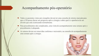 Acompanhamento pós-operatório
 Todos os pacientes vistos por cirurgiões devem ter uma consulta de retorno marcada para
que o CD possa checar seu progresso após a cirurgia e saber qual é a aparência de um
alvéolo que está cicatrizando normalmente.
 Para procedimentos não complicados, uma visita de acompanhamento uma semana após o
procedimento é adequada.
 As suturas devem ser removidas conforme o necessário, na consulta de acompanhamento
uma semana após a cirurgia.
 