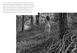 Ficaste sem coração, a dor era maior do que a esperança. A tua mente era uma sombra
brilhando no escuro, absorvendo desesperadamente a luz . Sabias que não se escolhem
os caminhos nas encruzilhadas, mas não encontraste o rumo para os teus passos. O opróbrio
rasgou o teu útero e devastou o mundo, o silêncio devorou as palavras. As más notícias
chegam sempre de madrugada, como se precisássemos da claridade para ver a morte.
Nenhum ritual nos prepara para o descarnar da alma e para a corrupção do corpo.
Vivemos todos entre o céu e o inferno, no purgatório da consciência e da memória.
 