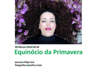 20#Março#2016#04:30
poemas#filipe leal
fotografias#josefina melo
Equinócio da Primavera
 