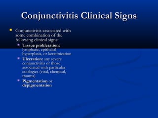 Conjunctivitis Clinical SignsConjunctivitis Clinical Signs
 Conjunctivitis associated withConjunctivitis associated with
...