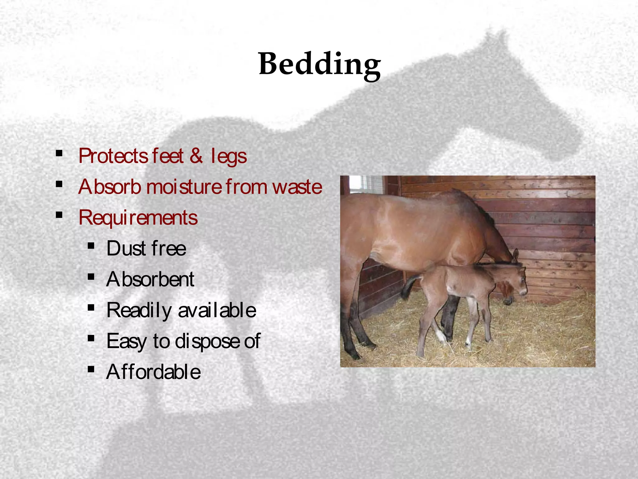 Bedding
 Protectsfeet & legs
 Absorb moisturefrom waste
 Requirements
 Dust free
 Absorbent
 Readily available
 Easy to disposeof
 Affordable
 