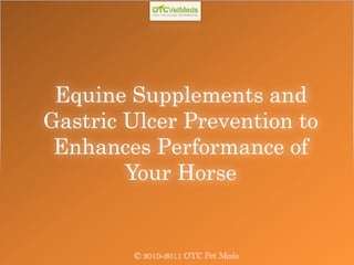 Equine Supplements and
Gastric Ulcer Prevention to
 Enhances Performance of
        Your Horse


        © 2010-2011 OTC Pet Meds
 