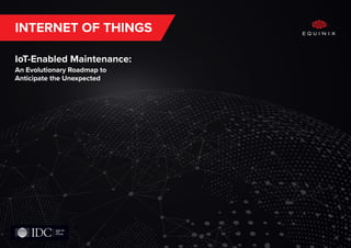 INTERNET OF THINGS
IoT-Enabled Maintenance:
An Evolutionary Roadmap to
Anticipate the Unexpected
 