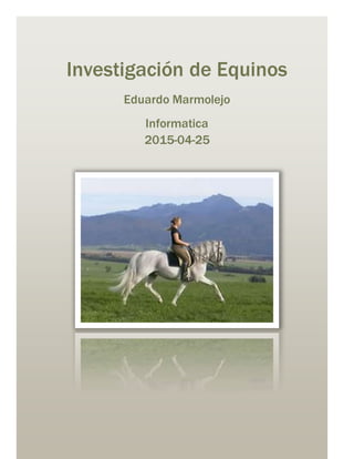 Investigación de Equinos
Eduardo Marmolejo
Informatica
2015-04-25
 
