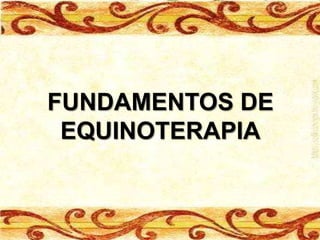FUNDAMENTOS DE
 EQUINOTERAPIA
 
