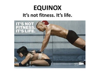 EQUINOX
It’s not fitness. It’s life.
 