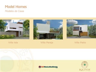 Model Homes
Modelos de Casas




  Villa Isla             Villa Pareja          Villa Patio




                   MEX                  .com
 