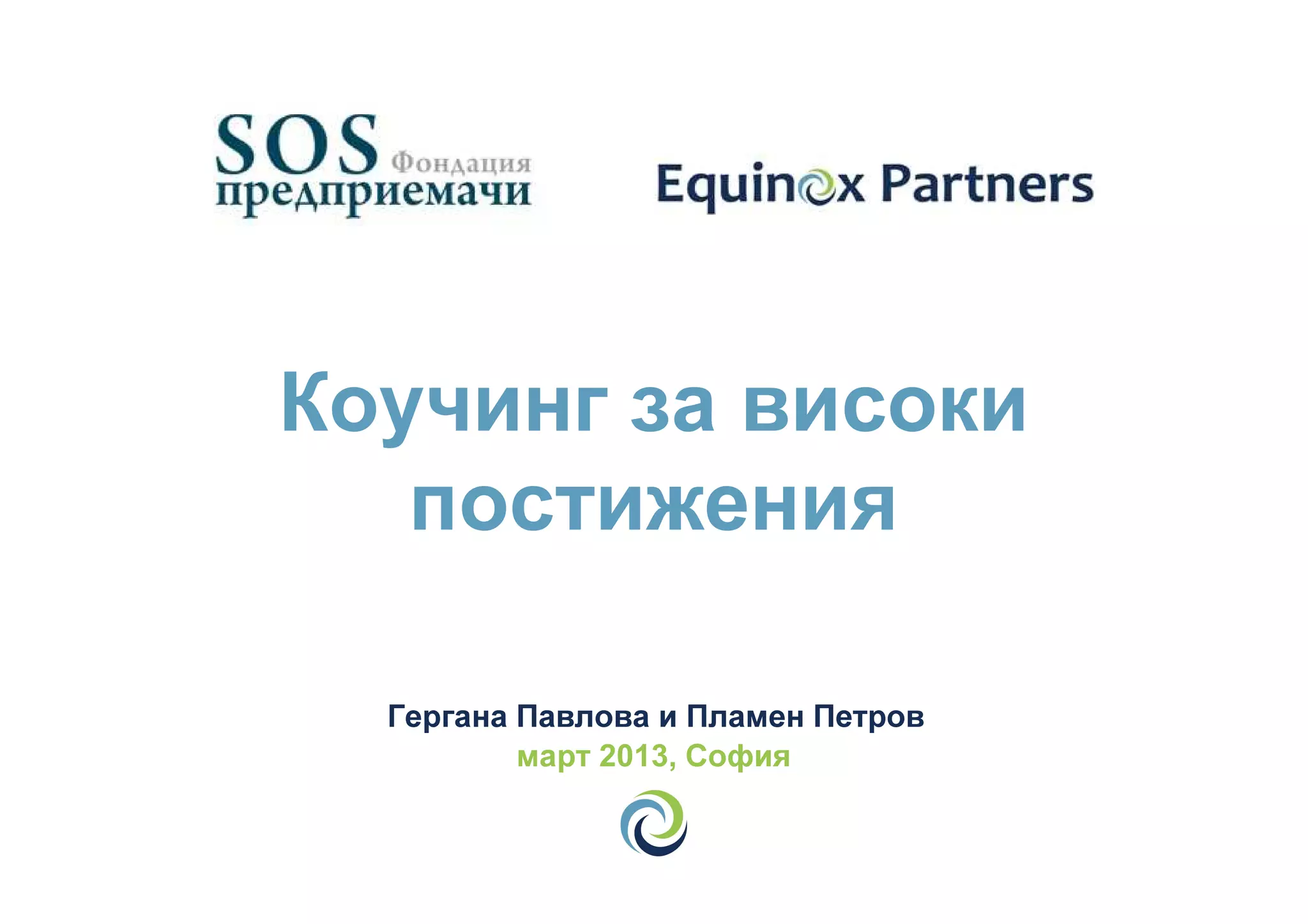Коучинг за високи
постижения
Гергана Павлова и Пламен Петров
март 2013, София