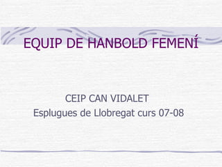 EQUIP DE HANBOLD FEMENÍ CEIP CAN VIDALET  Esplugues de Llobregat curs 07-08 
