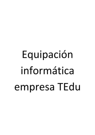 Equipación
informática
empresa TEdu

 