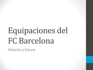 Equipaciones del FC Barcelona 
Historia y futuro  