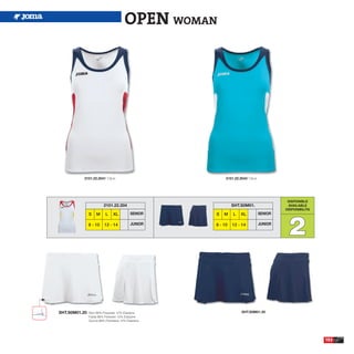 OPEN WOMAN




           2101.22.2041 T-Shirt                         2101.22.2043 T-Shirt




                                                                                         DISPONIBLE
                        2101.22.204                         SHT.S0M01.                   AVAILABLE
                                                                                        DISPONIBILITA




                                                                                         2
               S    M     L    XL         SENIOR   S   M    L    XL            SENIOR

               8 - 10    12 - 14          JUNIOR   8 - 10   12 - 14            JUNIOR




SHT.S0M01.20   Skirt 88% Polyester 12% Elastane                   SHT.S0M01.30
               Falda 88% Poliester 12% Elastane
               Gonna 88% Poliestere 12% Elastane




                                                                                                        153
 