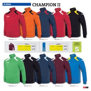 CHAMPION II




1016.12.62 Sweatshirt               1016.12.80 Sweatshirt       1016.12.32 Sweatshirt           1016.12.60 Sweatshirt             1016.12.15 Sweatshirt


                                                                                                                                            DISPONIBLE
                                      1016.12.                                                       9016P11.                               AVAILABLE
                                                                                                                                           DISPONIBILITA




                                                                                                                                             5
                        S   M   L    XL XXL 3XL SENIOR                                  S   M    L   XL XXL 3XL SENIOR

                        4   6   8     10 12 14         JUNIOR                           4   6    8   10 12 14            JUNIOR




1016.12.40 Sweatshirt               1016.12.10 Sweatshirt       1016.12.31 Sweatshirt            1016.12.65 Sweatshirt            1016.12.36 Sweatshirt
                                                                                                                                                           171
 