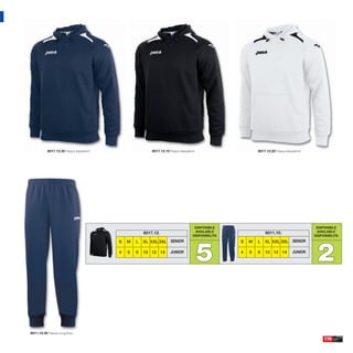 6017.12.30 Fleece Sweatshirt                   6017.12.10 Fleece Sweatshirt                      6017.12.20 Fleece Sweatshirt




                                                                                    DISPONIBLE                                             DISPONIBLE
                                                     6017.12.                       AVAILABLE                  6011.10.                    AVAILABLE
                                                                                   DISPONIBILITA                                          DISPONIBILITA




                                                                                        5                                                  2
                                         S   M   L   XL XXL 3XL SENIOR                             S   M   L   XL XXL 3XL SENIOR

                                         4   6   8   10 12 14        JUNIOR                        4   6   8   10 12 14          JUNIOR




6011.10.30 Fleece Long Pant
                                                                                                                                               175
 