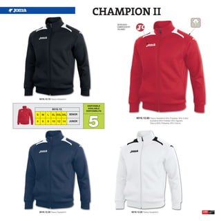 CHAMPION II
                                                            BORDADO
                                                            EMBROIDERY
                                                            RICAMO




    6016.12.10 Fleece Sweatshirt


                                             DISPONIBLE
                 6016.12.                    AVAILABLE
                                            DISPONIBILITA




                                             5
S     M     L    XL XXL 3XL SENIOR
                                                                              6016.12.60 Fleece Sweatshirt 65% Polyester 35% Cotton
4     6     8    10 12 14          JUNIOR                                                   Sudadera 65% Poliester 35% Algodón
                                                                                            Giacca 65% Poliestere 35% Cotone




    6016.12.30 Fleece Sweatshirt                                         6016.12.20 Fleece Sweatshirt                                 177
 