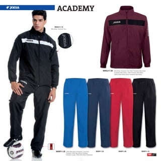 ACADEMY

     9000J11.10
Microfiber Tracksuit Top.




                                                                              9000J11.65   Microfiber Tracksuit Top 100% Polyester Microfiber
                                                                                           Sudadera Microfibra 100% Poliester Microfibra
                                                                                           Giacca Microfibra100% Poliestere Microfibra




       9000P11.35       100% Microfiber Polyester Long Pant          9000P11.30                  9000P11.60                           9000P11.10
                        Pantalón 100% Microfibra Poliester
                        Pantaloni lungo 100% Microfibra Poliestere                                                                              189
 