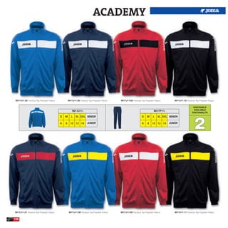 ACADEMY




 9017J11.35 Tracksuit Top Polyester Fleece.           9017J11.30 Tracksuit Top Polyester Fleece.   9017J11.62 Tracksuit Top Polyester Fleece.       9017J11.10 Tracksuit Top Polyester Fleece.


                                                                                                                                                                       DISPONIBLE
                                                                                                                                                                       AVAILABLE
                                                          9017J11.                                                                   9017P11.
                                                                                                                                                                      DISPONIBILITA




                                                                                                                                                                        2
                                              S   M      L    XL XXL SENIOR                                              S    M      L   XL XXL SENIOR

                                              6   8     10 12 14          JUNIOR                                         6     8    10 12 14    JUNIOR




9017J11.31 Tracksuit Top Polyester Fleece.            9017J11.36 Tracksuit Top Polyester Fleece.   9017J11.60 Tracksuit Top Polyester Fleece.       9017J11.11 Tracksuit Top Polyester Fleece.


190
 