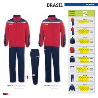 BRASIL
                                                                                                                      2
                                                                                          DISPONIBLE

                                                                                          AVAILABLE

                                                                                         DISPONIBILITA



                                                                                                                      1000.11.

                                                                                                             S    M   L       XL XXL SENIOR




                                                                                                                      1005.11.

                                                                                                             S    M   L       XL XXL SENIOR

                                                                                                             6    8   10 12 14       JUNIOR




                                                                                                                      1002.11.

                                                                                                             S    M   L       XL XXL SENIOR

                                                                                                                  8   10 12 14       JUNIOR




                                                                                                                      1016.11.

                                                                                                             S    M   L       XL XXL SENIOR

                                                                                                                  8   10 12 14       JUNIOR




                                                                                                                      1017.11.

                                                                                                             S    M   L       XL XXL SENIOR

                                                                                                                  8   10 12 14       JUNIOR




                                                                                                                      1167.98.
                                                                                                         XS - S   M       L     XL   SENIOR


                                                                                                             6-8      10 - 12        JUNIOR




                                                                                                                      3011.09.

                                                                                                             S    M   L       XL XXL SENIOR

                                                                                                             6    8   10 12 14       JUNIOR




                                                                                                                      1032.11.
  1000.11.60   Polyester Microfiber Tracksuit    1005.11.60   Dull Polyester Tracksuit
               Chandal de Microfibra poliester                Chandal Dull Poliester                         S    M   L       XL XXL SENIOR
               Tuta Poliestere Microfiber                     Tuta Dull Polyester
                                                                                                                  8   10 12 14       JUNIOR




198
 