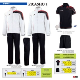 PICASHO 3




                                                                                                                          TEJIDO
                                                                                                                         BAMBOO


                                                                                                                            1153.98.009   Short Sleeve 100% Polyester Bamboo
                                                                                                                                          Polo 100% Poliester Bamboo
                                                                                                                                          Polo 100% Poliestere Bamboo




                                                                                                                           1015.08.101 100% Polyester Microfiber Bermuda
                                                                                                                                          Bermuda 100% Poliester Microfibra
                                                                                                                                          Bermuda 100% Poliestere Microfiber


                                                                                                                        DISPONIBLE          HASTA FIN DE EXISTENCIAS
                                                                                                                        AVAILABLE               UP TO END OF STOCK
                                                                                                                       DISPONIBILITA        AD ESAURIMENTO SCORTE


                                                                                                                                                     1153.98.

                                                                                                                                            S   M     L   XL XXL SENIOR

                                                                                                                                                 8 - 10   12 - 14     JUNIOR
7000.10.11   100% Polyester Microfiber Tracksuit             7005.10.11   100% Dull Polyester Tracksuit
             Chandal de Microfibra 100% Poliester                         Chandal 100% Poliester Dull
             Tuta di Microfibra 100% Poliestere                           Tuta 100% Poliestere Dull
                                                                                                                                                     1015.08.
                                                                                                     DISPONIBLE                             S   M     L   XL XXL SENIOR
                                                                                                     AVAILABLE
                                                            7005.10.                                DISPONIBILITA
                  7000.10.                                                                                                                       8   10 12 14         JUNIOR
                                                    S   M   L   XL XXL SENIOR
   S   M      L    XL XXL SENIOR                                                               HASTA FIN EXISTENCIAS
                                                    6   8   10 12 14       JUNIOR                UP TO END OF STOCK
                                                                                             AD ESAURIMENTO SCORTE
                                                                                                                                                                          225
 