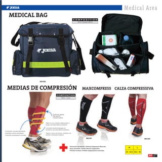 Medical Area
     MEDICAL BAG
                                                                                               C O M P O S I T I O N
                                                                                                  100% Polyester 600-D.




                                    900/063



   MEDIAS DE COMPRESIÓN                                                                                      MAXCOMPRESS CALZA COMPRESSIVA
                                                                 COMPOSITION
                                                                          Nylon - Lycra




                                                          Costuras planas.
                                                          Flat seams.
                                                          Cuciture piane.


                                              Tejido en Lycra, impide el deslizamiento y
                                              otorga una exacta elastocompresión.

                                              Lycra fabric prevents slippage and
                                              provides an accurate elastocompression.
Compresión muscular ascendente.
Ascending muscle compression.                 Tessuto in lycra, anti scivolo, conferisce una
Crescente compressione muscolare.             perfetta compressione elastica.

                                                                                                                   860.001                                                860.002



                                                                                           Prevención de lesiones. Perfecta Oxigenación Muscular.
                                                                                                                                                       M          L
                                                                                           Injury prevention. Perfect Muscle Oxygenation.
                                                                                           Previene le lesioni. Perfetta ossigenazione muscolare.
                                                                                                                                                    33 - 43,5 35,5 - 46

                                                                                                                                                                               249
 