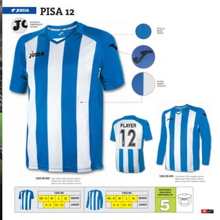 PISA 12
BORDADO
EMBROIDERY
RICAMO
                                                                                                  REJILLA
                                                                                                  MESH
                                                                                                  GRATA




                                                                                                  TEJIDO
                                                                                                  FABRIC
                                                                                                  TESSUTO




                                                                                                   1202.99.005    Long Sleeve 100% polyester interlock
    1202.98.005    Short Sleeve 100% polyester interlock                                                          Manga larga 100% poliester interlock
                   Manga corta 100% poliester interlock                                                           Manica lunga 100% poliestere interlock
                   Manica corta 100% poliestere interlock


                                                                                                   DISPONIBLE
                      1202.98.                                           1202.99.                  AVAILABLE
                                                                                                  DISPONIBILITA




                                                                                                    5
       XS - S     M        L       XL      SENIOR           XS - S   M      L       XL   SENIOR
                                                                                                                         PROFIT
             6-8       10 - 12             JUNIOR               6-8      10 - 12         JUNIOR

                                                                                                                                                    35
 