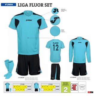 LIGA FLUOR SET
                                                                                                       BORDADO
                                                                                                       EMBROIDERY
                                                                                                       RICAMO




                                                                                                       TEJIDO
                                                                                                       FABRIC
                                                                                                       TESSUTO




         1172.98.001    Short Sleeve 100% polyester interlock                                                            1172.99.001   Long Sleeve 100% polyester interlock
                        Manga corta 100% poliester interlock                                                                           Manga larga 100% poliester interlock
                        Manica corta 100% poliestere interlock                                                                         Manica lunga 100% poliestere interlock


                                                                                                          DISPONIBLE
             1172.98.                                                         1172.99.                    AVAILABLE
                                                                                                         DISPONIBILITA




                                                                                                          2
XS - S   M      L       XL    SENIOR                             XS - S   M      L       XL   SENIOR                                             PROFIT
    6-8      10 - 12          JUNIOR                                 6-8      10 - 12         JUNIOR

                                                                                                                                                                        49
 