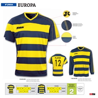 EUROPA
                                                                                                           BORDADO
                                                                                                           EMBROIDERY
                                                                                                           RICAMO




                                                                                                           COSTURAS FLATLOCK
                                                                                                           EMBROIDERY FLATLOCK
                                                                                                           CUCITURE FLATLOCK




                                                                                                           TEJIDO
                                                                                                           FABRIC
                                                                                                           TESSUTO




                                                                                                        1160.99.005   Long Sleeve 100% polyester interlock
   1160.98.005      Short Sleeve 100% polyester interlock                                                             Manga larga 100% poliester interlock
                    Manga corta 100% poliester interlock                                                              Manica lunga 100% poliestere interlock
                    Manica corta 100% poliestere interlock


                                                                                                    DISPONIBLE
             1160.98.                                                     1160.99.                  AVAILABLE
                                                                                                   DISPONIBILITA




                                                                                                    2
XS - S   M      L        XL      SENIOR                      XS - S   M      L       XL   SENIOR

    6-8      10 - 12             JUNIOR                          6-8      10 - 12         JUNIOR

                                                                                                                                                        55
 