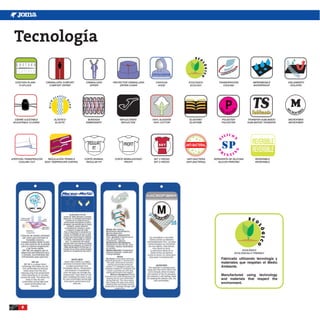 Tecnología

  COSTURA PLANA          CREMALLERA CONFORT         CREMALLERA     PROTECTOR CREMALLERA     CAPUCHA        ECOLÓGICO          TRANSPIRACIÓN            IMPERMEABLE        AISLAMIENTO
    FLATLOCK               COMFORT ZIPPER             ZIPPER           ZIPPER COVER          HOOD           ECOLOGY              COOLING                WATERPROOF          ISOLATED




  CIERRE AJUSTABLE             ELÁSTICO              BORDADO           REFLECTANTE        100% ALGODÓN      ELASTANO            POLIESTER           TRANSFER SUBLIMADO    MICROFIBRA
 ADJUSTABLE CLOSING             ELASTIC             EMBROIDERY          REFLECTIVE         100% COTTON      ELASTANE            POLYESTER           SUBLIMATED TRANSFER   MICROFIBER




                                                                         PROFIT

APERTURA TRANSPIRACIÓN     REGULACIÓN TÉRMICA       CORTE NORMAL    CORTE SEMIAJUSTADO     SET 2 PIEZAS   ANTI-BACTERIA    SERIGRAFÍA DE SILICONA        REVERSIBLE
     COOLING CUT         BODY TEMPERATURE CONTROL    REGULAR FIT          PROFIT           SET 2 PIECES   ANTI-BACTERIAL      SILICON PRINTING           REVERSIBLE




                                                                                                                                               ECOLÓGICO
                                                                                                                                          ECOLOGICALLY FRIENDLY

                                                                                                                                Fabricado utilizando tecnología y
                                                                                                                                materiales que respetan el Medio
                                                                                                                                Ambiente.

                                                                                                                                Manufactured using technology
                                                                                                                                and materials that respect the
                                                                                                                                environment.




       8
 