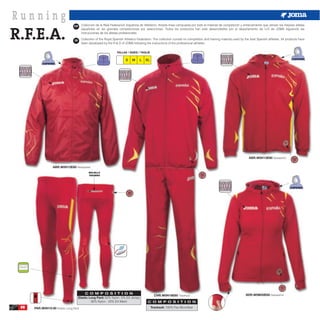 Running
R.F.E.A.
                                ESP     Colección de la Real Federación Española de Atletismo. Amplía línea compuesta por todo el material de competición y entrenamiento que utilizan los mejores atletas
                                        españoles en las grandes competiciones por selecciones. Todos los productos han sido desarrollados por el departamento de I+D de JOMA siguiendo las
                                        instrucciones de los atletas profesionales.

                                 GB     Collection of the Royal Spanish Athletics Federation. The collection consist on competition and training material used by the best Spanish athletes. All products have
                                        been developed by the R & D of JOMA following the instructions of the professional athletes.

                                                                  TALLAS / SIZES / TAGLIE

                                                                         S   M     L   XL




                                                                                                                                                                    ABR.W0H13E60 Sweatshirt

                  ABR.W0H12E60 Rainjacket
                                             BOLSILLO
                                             TRASERO




                                          C O M P O S I T I O N                                                                                                   SDR.W0M30E60 Sweatshirt
                                                                                              CHR.W0H19E60 Tracksuit
                                      Elastic Long Pant: 92% Nylon -5% EA Jersey
                                               80% Nylon - 20% EA Mesh                   C O M P O S I T I O N
 88   PAR.W0H10.60 Elastic Long Pant                                                        Tracksuit: 100% Pes Microfiber
 