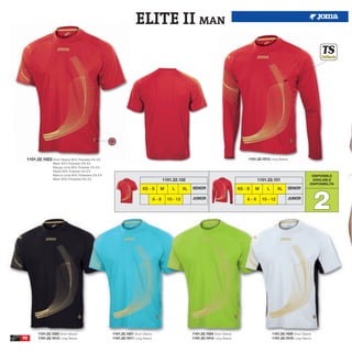 ELITE II MAN




 1101.22.1023 Short Sleeve 95% Polyester 5% EA                                                                                           1101.22.1013 Long Sleeve
                 Mesh 92% Polyester 8% EA
                 Manga corta 95% Poliester 5% EA
                 Rejilla 92% Poliester 8% EA
                 Manica corta 95% Poliestere 5% EA                                                                                                                               DISPONIBLE
                 Mesh 92% Poliestere 8% EA                                             1101.22.102                                            1101.22.101                        AVAILABLE
                                                                                                                                                                                DISPONIBILITA




                                                                                                                                                                                    2
                                                                       XS - S      M       L       XL   SENIOR                      XS - S   M      L      XL       SENIOR

                                                                                 6-8     10 - 12        JUNIOR                          6-8      10 - 12            JUNIOR




       1101.22.1022 Short Sleeve                     1101.22.1021 Short Sleeve                          1101.22.1024 Short Sleeve                       1101.22.1025 Short Sleeve
90     1101.22.1012 Long Sleeve                      1101.22.1011 Long Sleeve                           1101.22.1014 Long Sleeve                        1101.22.1015 Long Sleeve
 