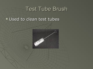 Test Tube BrushTest Tube Brush
 Used to clean test tubesUsed to clean test tubes
 