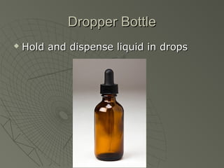 Dropper BottleDropper Bottle
 Hold and dispense liquid in dropsHold and dispense liquid in drops
 