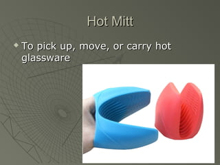 Hot MittHot Mitt
 To pick up, move, or carry hotTo pick up, move, or carry hot
glasswareglassware
 