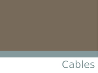 Cables
 