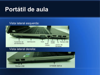 Portátil de aula

 Vista lateral esquerda:




 Vista lateral dereita:
 
