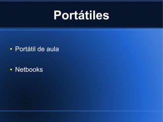 Portátiles

●   Portátil de aula

●   Netbooks
 