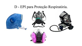 D - EPI para Proteção Respiratória.
 