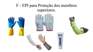 F - EPI para Proteção dos membros
superiores.
 