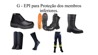 G - EPI para Proteção dos membros
inferiores.
 
