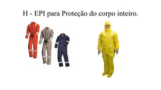 H - EPI para Proteção do corpo inteiro.
 