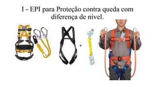 I - EPI para Proteção contra queda com
diferença de nível.
 