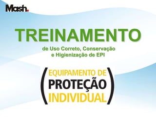 TREINAMENTO
de Uso Correto, Conservação
e Higienização de EPI
 