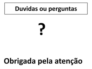 Duvidas ou perguntas
Obrigada pela atenção
?
 