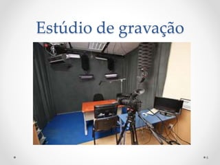 Estúdio de gravação
6
 
