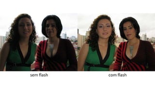 sem flash com flash 
 