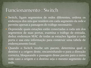  Inteligente: pode fazer diagnósticos (detectar erros)Hub