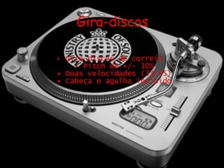 Gira-discos Gira-discos de correia  • Pitch de +/- 10%  • Duas velocidades (33/45)  • Cabeça e agulha incluído  