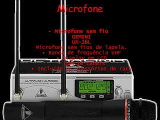 Microfone Microfone sem fio  GEMINI  UX-16L  Microfone sem fios de lapela.  • Banda de frequência UHF  • Display em LCD  • Com 16 canais  • Incluído os acessórios de rack  